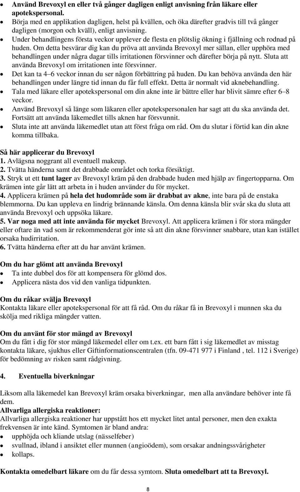 Under behandlingens första veckor upplever de flesta en plötslig ökning i fjällning och rodnad på huden.