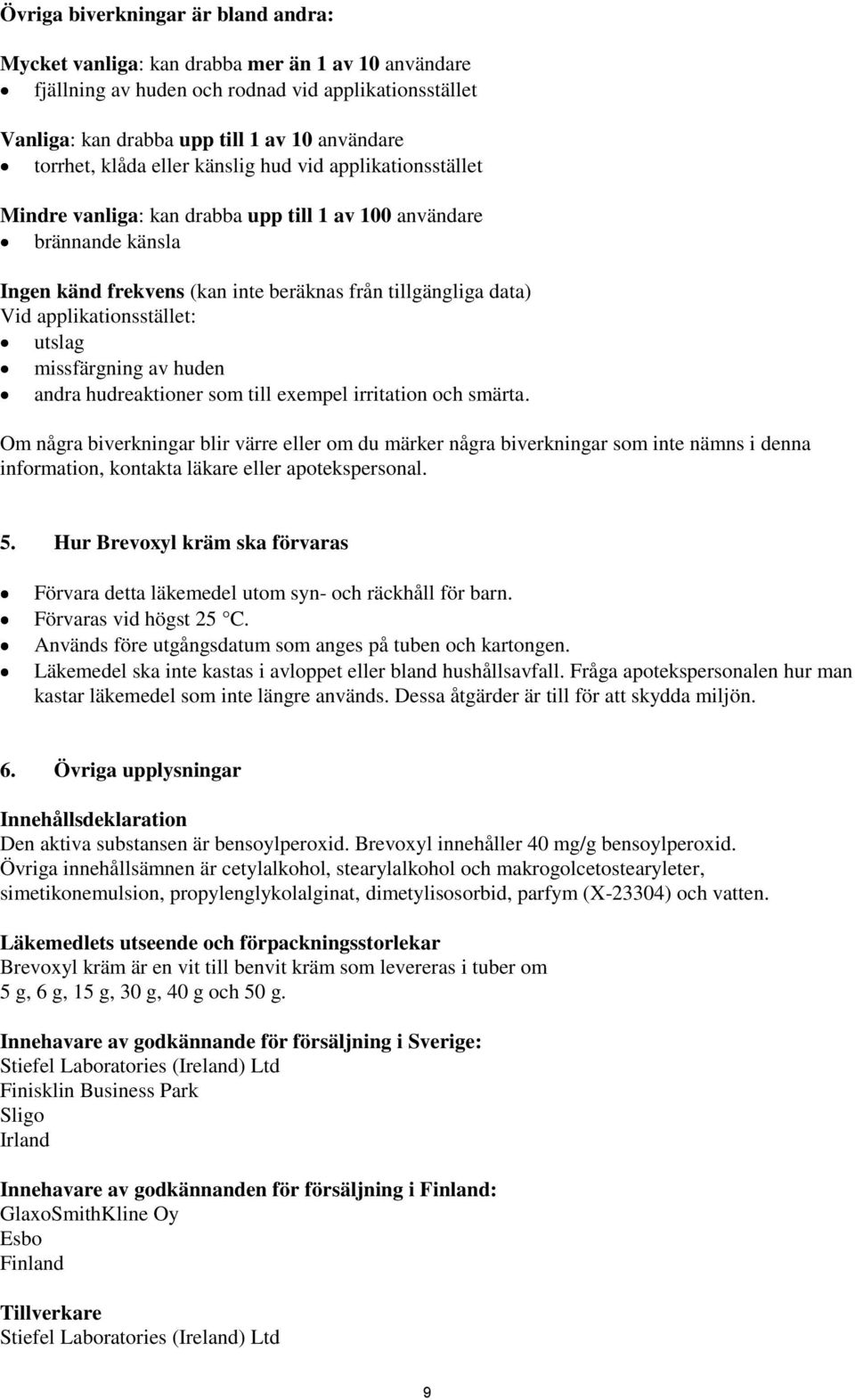 applikationsstället: utslag missfärgning av huden andra hudreaktioner som till exempel irritation och smärta.