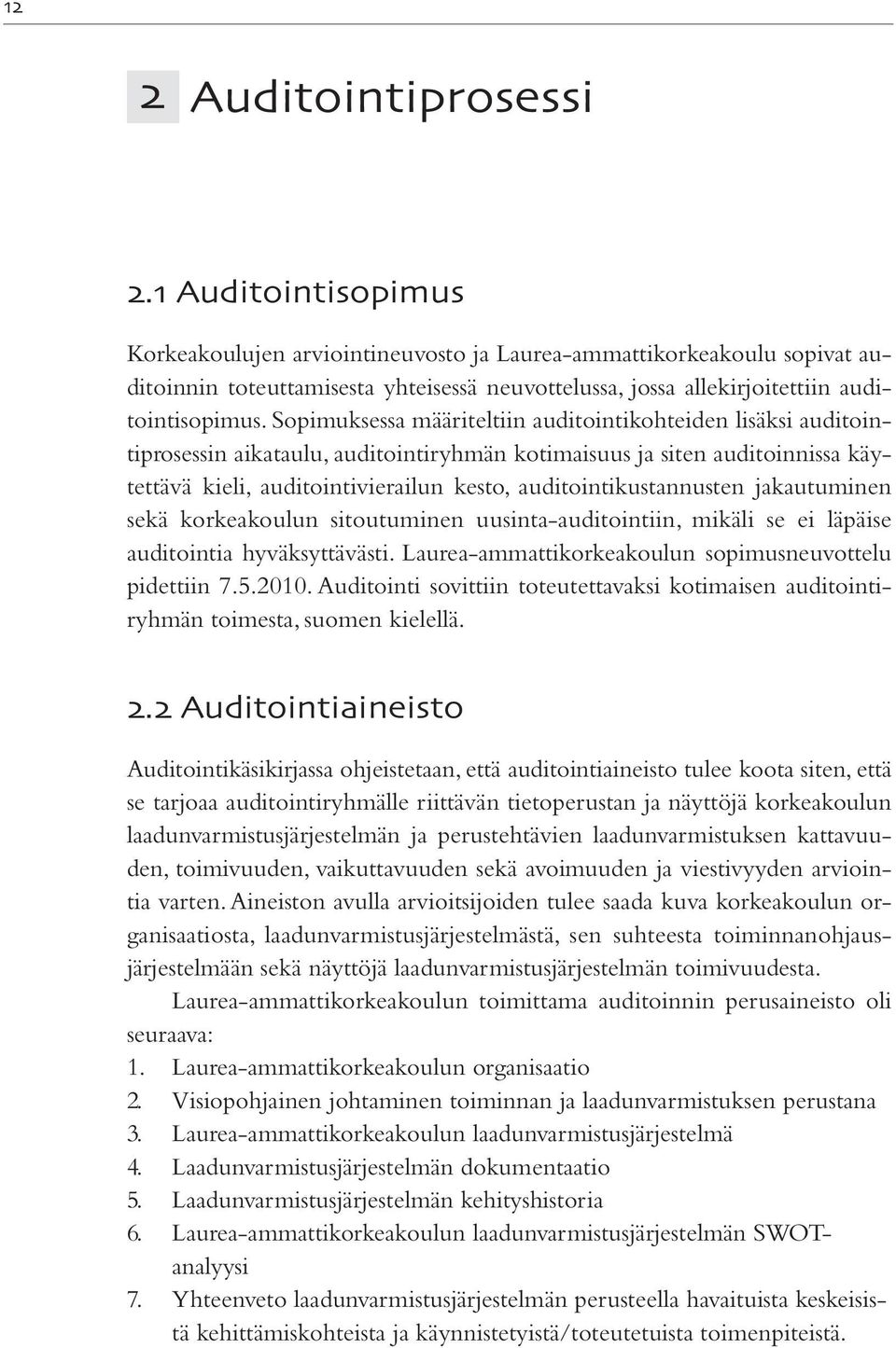 Sopimuksessa määriteltiin auditointikohteiden lisäksi auditointiprosessin aikataulu, auditointiryhmän kotimaisuus ja siten auditoinnissa käytettävä kieli, auditointivierailun kesto,