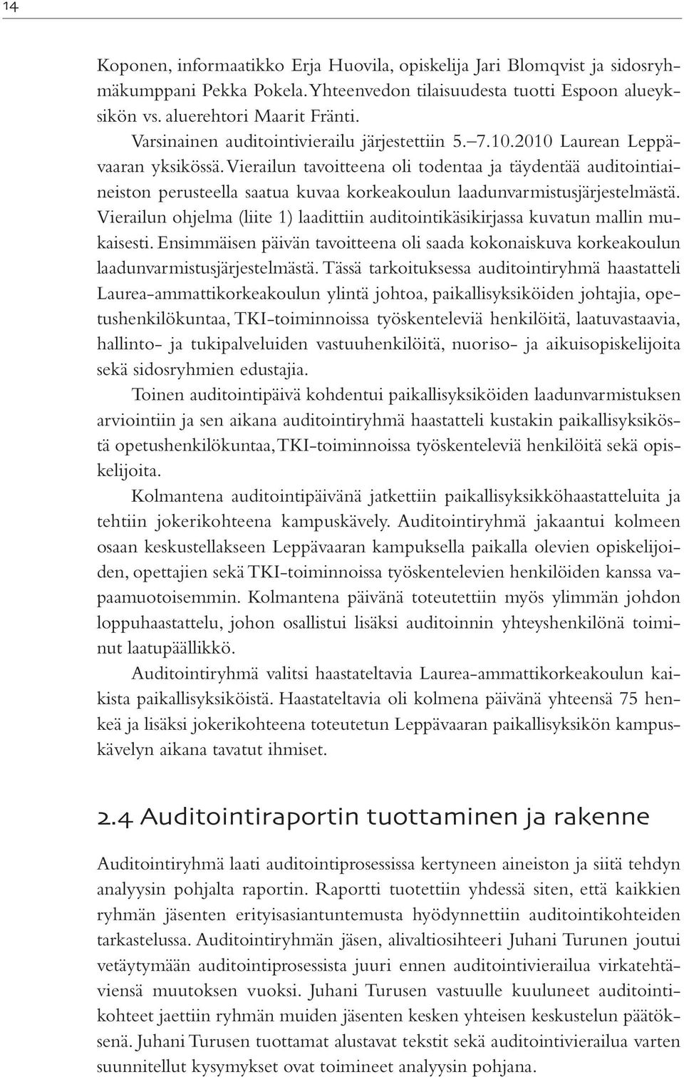 Vierailun tavoitteena oli todentaa ja täydentää auditointiaineiston perusteella saatua kuvaa korkeakoulun laadunvarmistusjärjestelmästä.