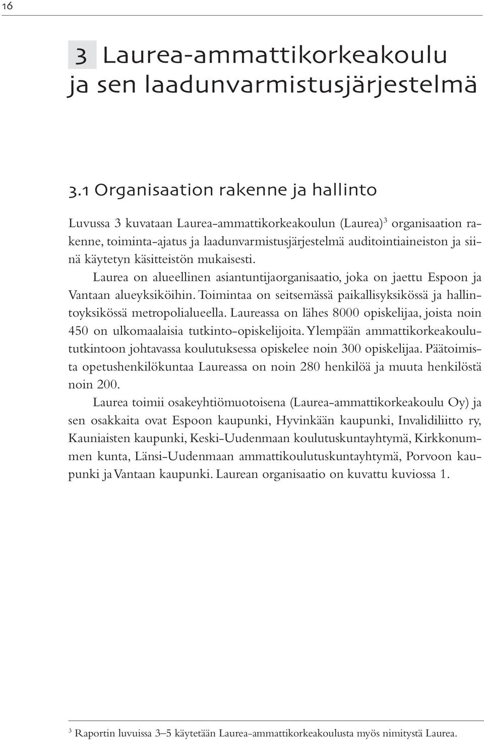 käsitteistön mukaisesti. Laurea on alueellinen asiantuntijaorganisaatio, joka on jaettu Espoon ja Vantaan alueyksiköihin.