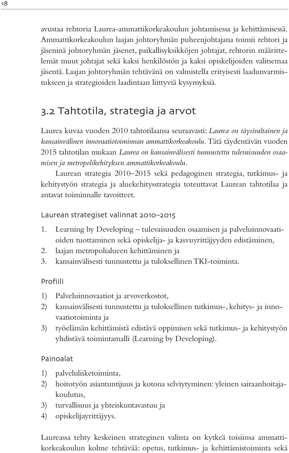 kaksi opiskelijoiden valitsemaa jäsentä. Laajan johtoryhmän tehtävänä on valmistella erityisesti laadunvarmistukseen ja strategioiden laadintaan liittyviä kysymyksiä.