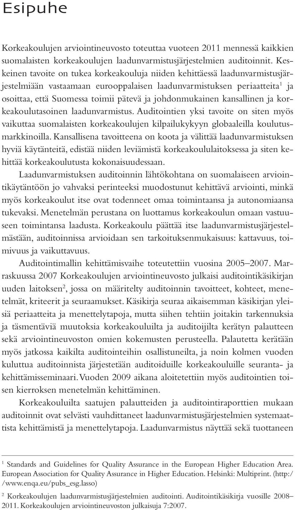 johdonmukainen kansallinen ja korkeakoulutasoinen laadunvarmistus. Auditointien yksi tavoite on siten myös vaikuttaa suomalaisten korkeakoulujen kilpailukykyyn globaaleilla koulutusmarkkinoilla.