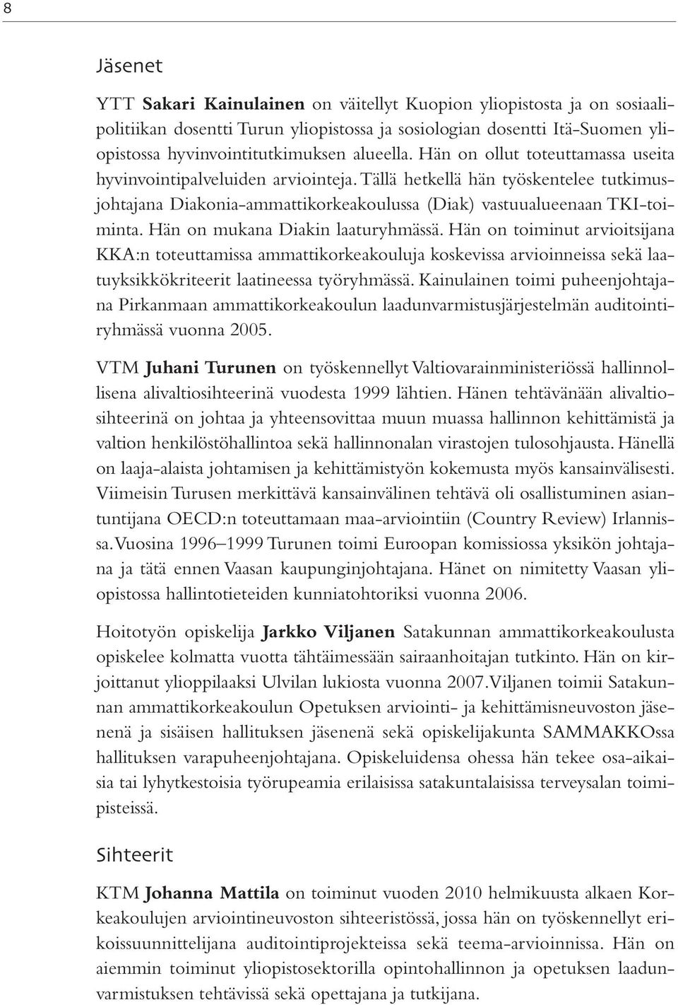 Hän on mukana Diakin laaturyhmässä. Hän on toiminut arvioitsijana KKA:n toteuttamissa ammattikorkeakouluja koskevissa arvioinneissa sekä laatuyksikkökriteerit laatineessa työryhmässä.