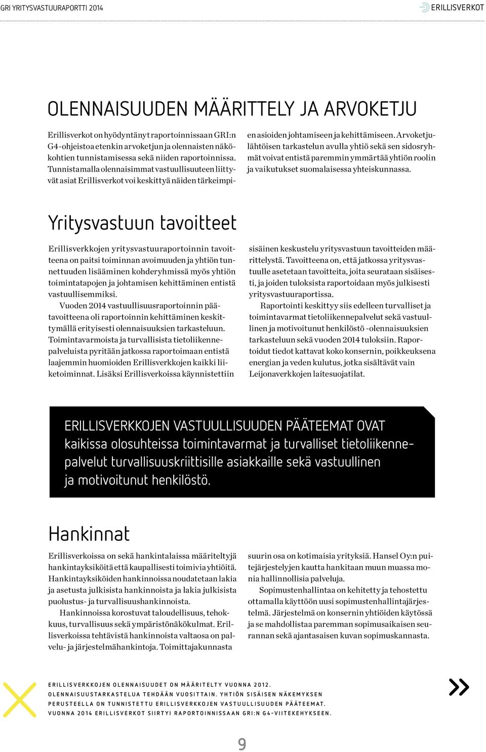 Arvoketjulähtöisen tarkastelun avulla yhtiö sekä sen sidosryhmät voivat entistä paremmin ymmärtää yhtiön roolin ja vaikutukset suomalaisessa yhteiskunnassa.