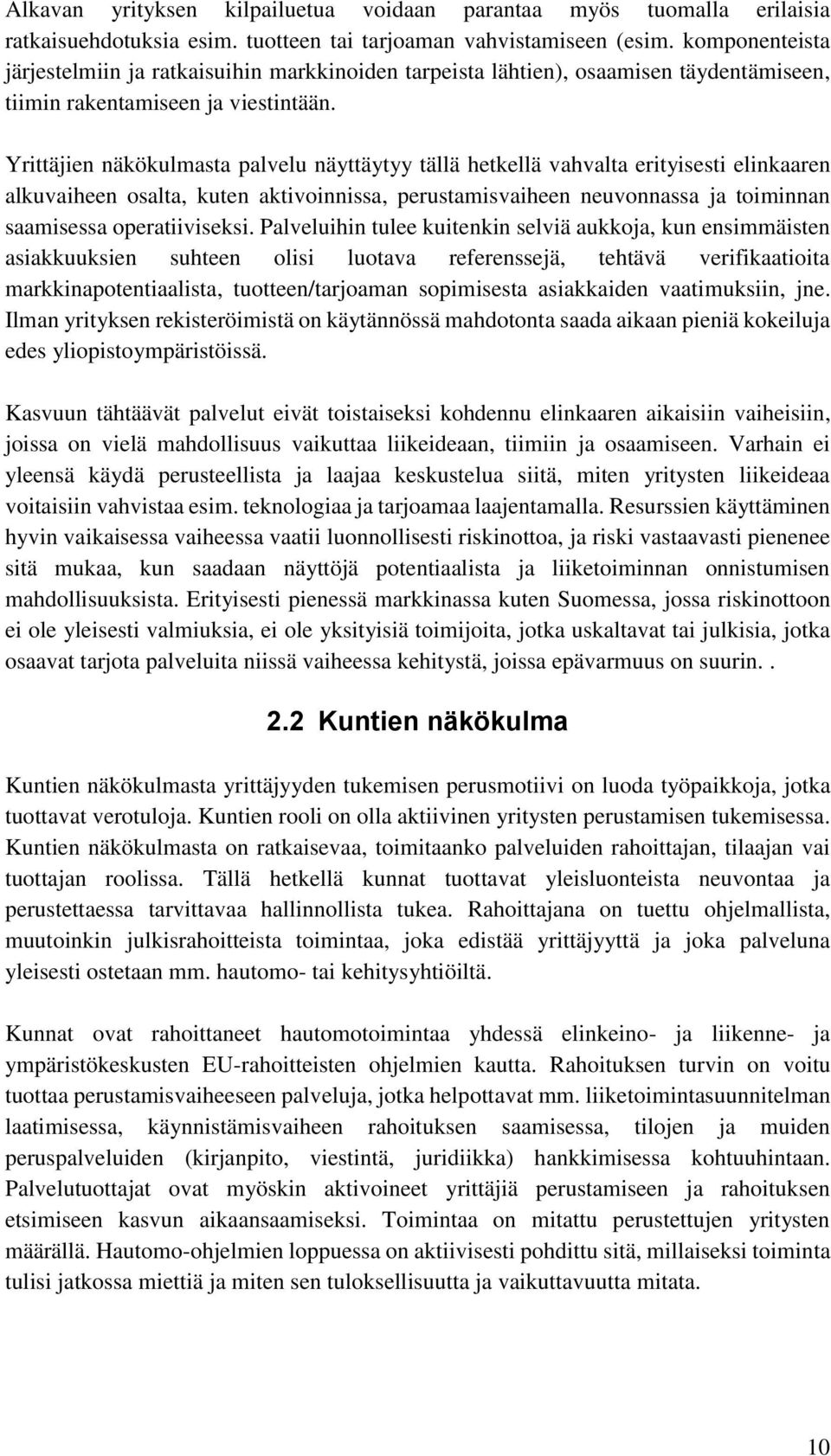 Yrittäjien näkökulmasta palvelu näyttäytyy tällä hetkellä vahvalta erityisesti elinkaaren alkuvaiheen osalta, kuten aktivoinnissa, perustamisvaiheen neuvonnassa ja toiminnan saamisessa