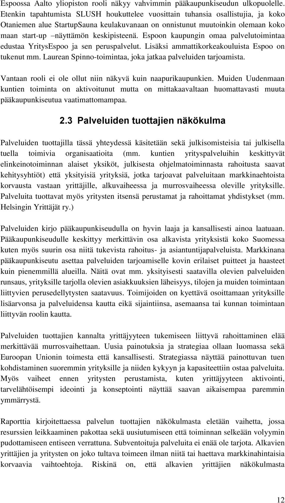 Espoon kaupungin omaa palvelutoimintaa edustaa YritysEspoo ja sen peruspalvelut. Lisäksi ammattikorkeakouluista Espoo on tukenut mm. Laurean Spinno-toimintaa, joka jatkaa palveluiden tarjoamista.