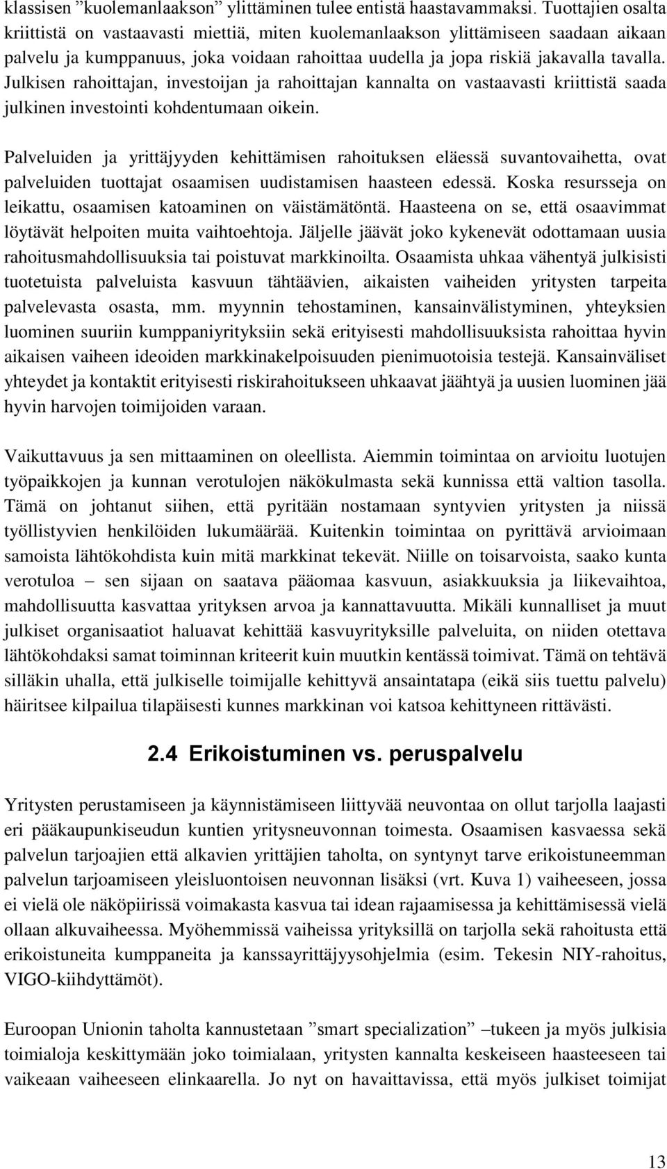 Julkisen rahoittajan, investoijan ja rahoittajan kannalta on vastaavasti kriittistä saada julkinen investointi kohdentumaan oikein.