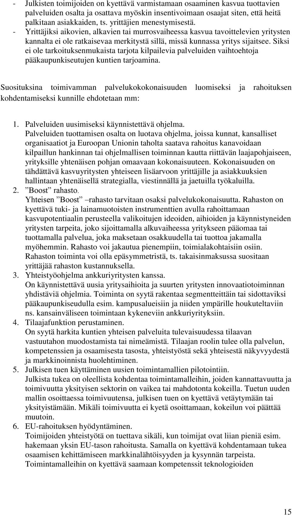 Siksi ei ole tarkoituksenmukaista tarjota kilpailevia palveluiden vaihtoehtoja pääkaupunkiseutujen kuntien tarjoamina.