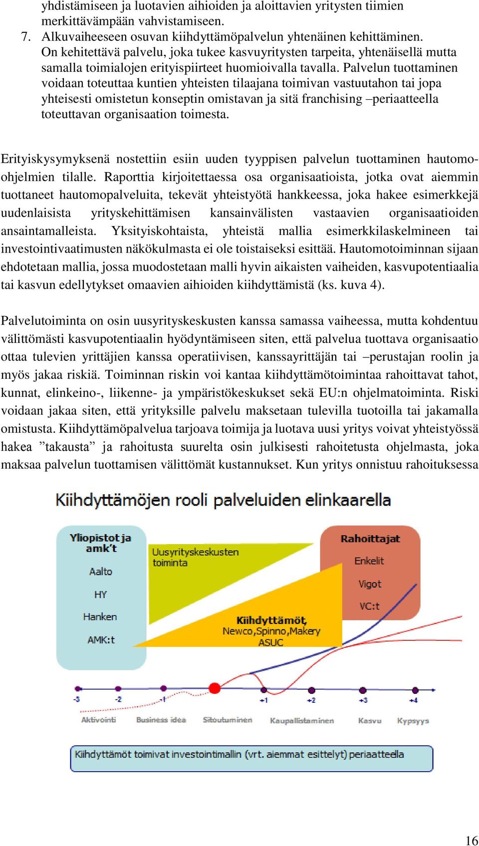 Palvelun tuottaminen voidaan toteuttaa kuntien yhteisten tilaajana toimivan vastuutahon tai jopa yhteisesti omistetun konseptin omistavan ja sitä franchising periaatteella toteuttavan organisaation