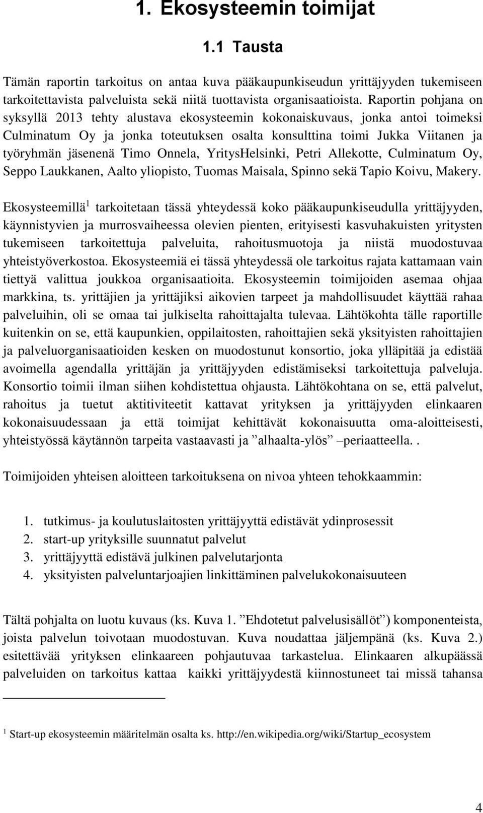 Timo Onnela, YritysHelsinki, Petri Allekotte, Culminatum Oy, Seppo Laukkanen, Aalto yliopisto, Tuomas Maisala, Spinno sekä Tapio Koivu, Makery.