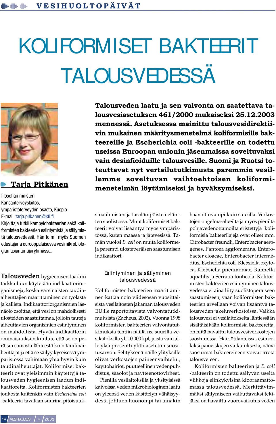 Hän toimii myös Suomen edustajana eurooppalaisessa vesimikrobiologian asiantuntijaryhmässä. Talousveden laatu ja sen valvonta on saatettava talousvesiasetuksen 461/2000 mukaiseksi 25.12.2003 mennessä.