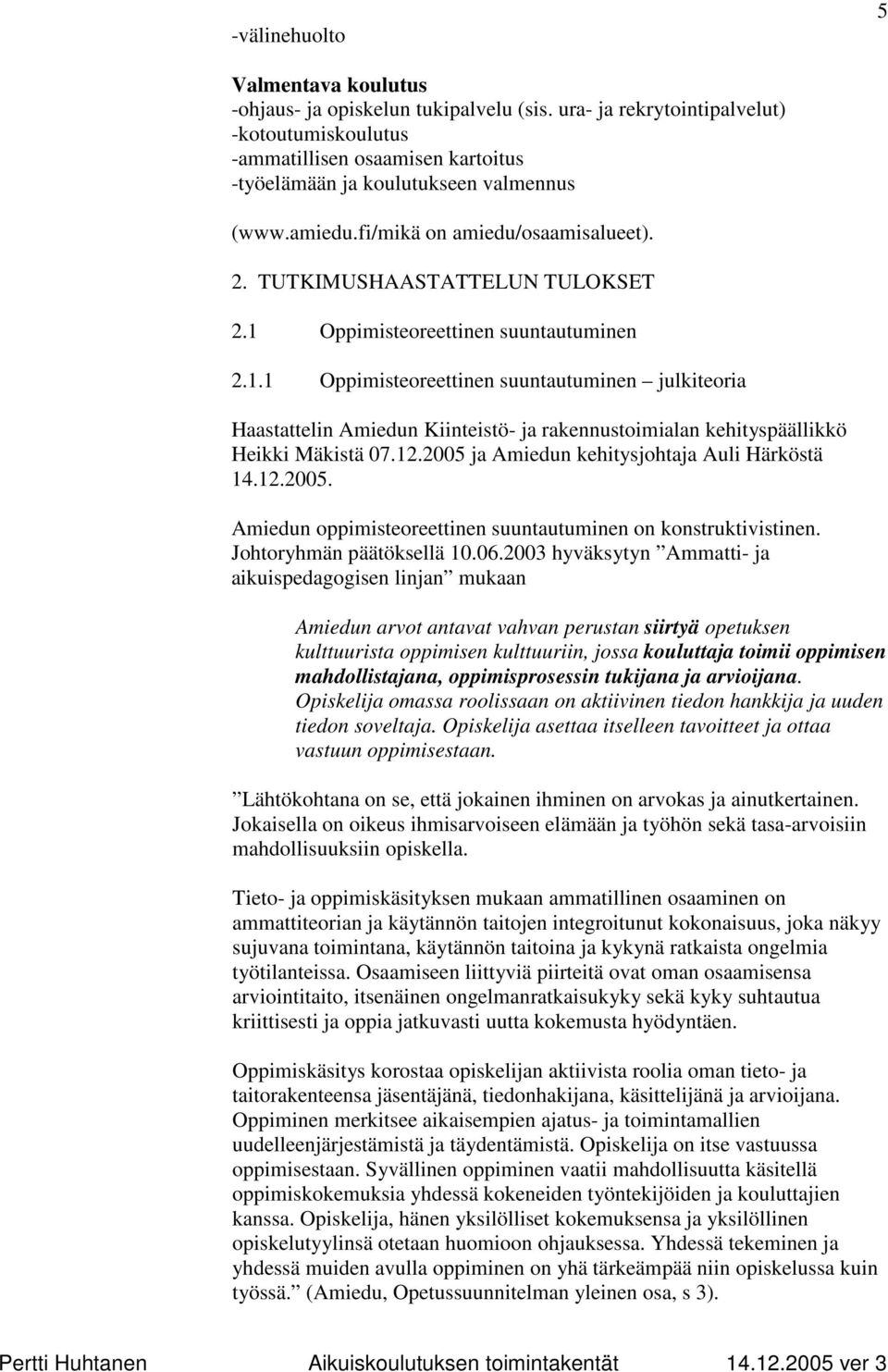 TUTKIMUSHAASTATTELUN TULOKSET 2.1 Oppimisteoreettinen suuntautuminen 2.1.1 Oppimisteoreettinen suuntautuminen julkiteoria Haastattelin Amiedun Kiinteistö- ja rakennustoimialan kehityspäällikkö Heikki Mäkistä 07.