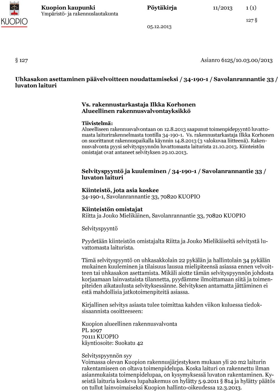 2013 saapunut toimenpidepyyntö luvattomasta laiturirakennelmasta tontilla 34-190-1. Vs. rakennustarkastaja Ilkka Korhonen on suorittanut rakennuspaikalla käynnin 14.8.2013 (3 valokuvaa liitteenä).