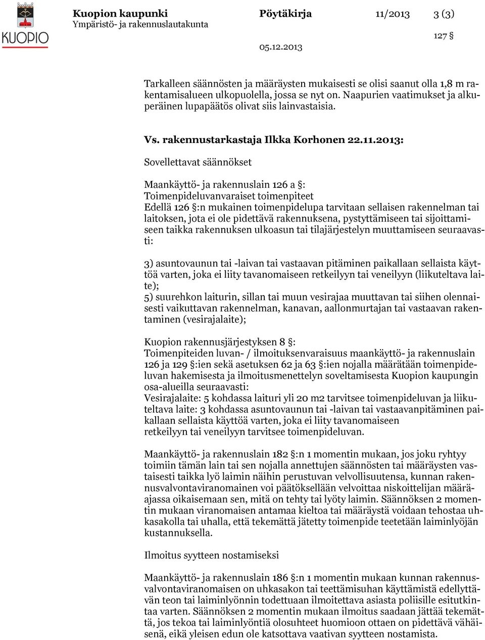 2013: Sovellettavat säännökset Maankäyttö- ja rakennuslain 126 a : Toimenpideluvanvaraiset toimenpiteet Edellä 126 :n mukainen toimenpidelupa tarvitaan sellaisen rakennelman tai laitoksen, jota ei