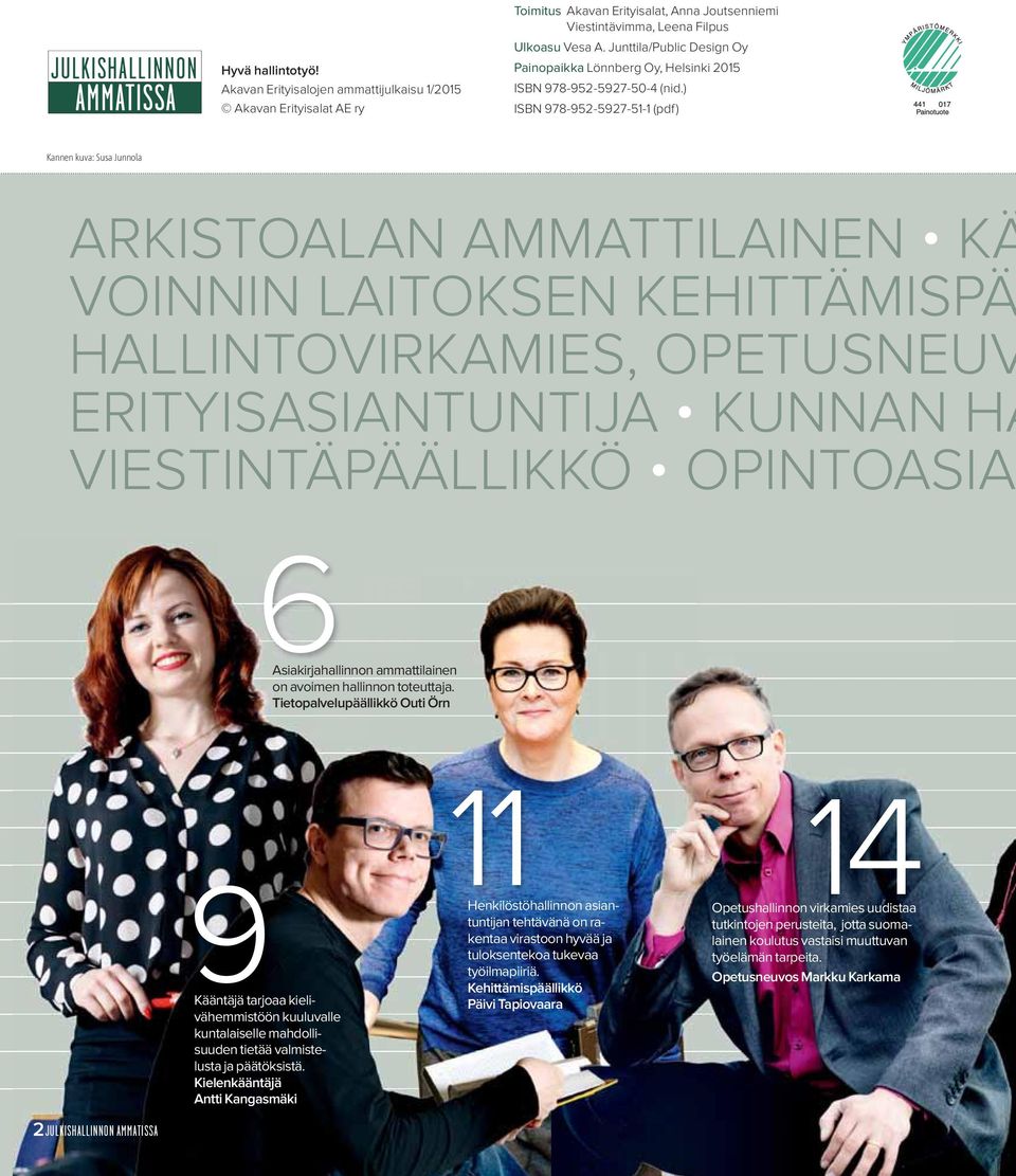 ) ISBN 978-952-5927-51-1 (pdf) Kannen kuva: Susa Junnola ARKISTOALAN AMMATTILAINEN KÄ VOINNIN LAITOKSEN KEHITTÄ MIS PÄ HALLINTOVIRKAMIES, OPETUSNEUV ERITYISASIANTUNTIJA KUNNAN HA VIESTINTÄPÄÄLLIKKÖ