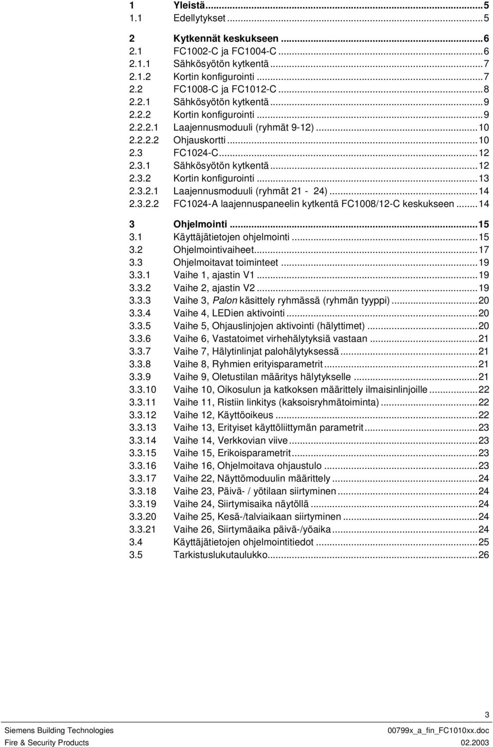 ..4 3 Ohjelmointi...5 3. Käyttäjätietojen ohjelmointi...5 3.2 Ohjelmointivaiheet...7 3.3 Ohjelmoitavat toiminteet...9 3.3. Vaihe, ajastin V...9 3.3.2 Vaihe 2, ajastin V2...9 3.3.3 Vaihe 3, Pal käsittely ryhmässä (ryhmän tyyppi).