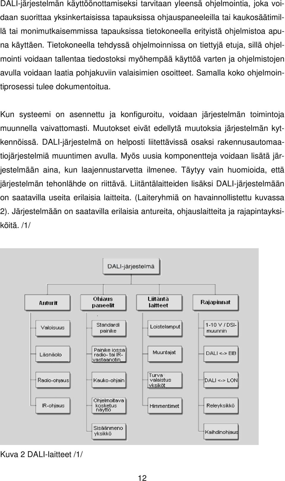 Tietokoneella tehdyssä ohjelmoinnissa on tiettyjä etuja, sillä ohjelmointi voidaan tallentaa tiedostoksi myöhempää käyttöä varten ja ohjelmistojen avulla voidaan laatia pohjakuviin valaisimien