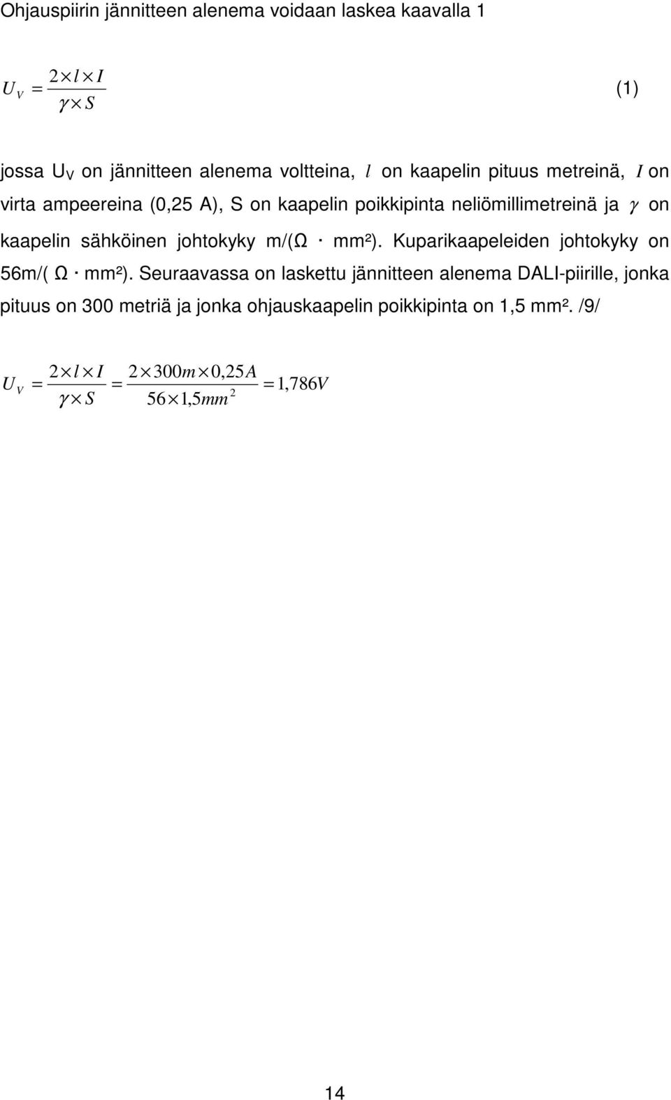 sähköinen johtokyky m/(ω mm²). Kuparikaapeleiden johtokyky on 56m/( Ω mm²).