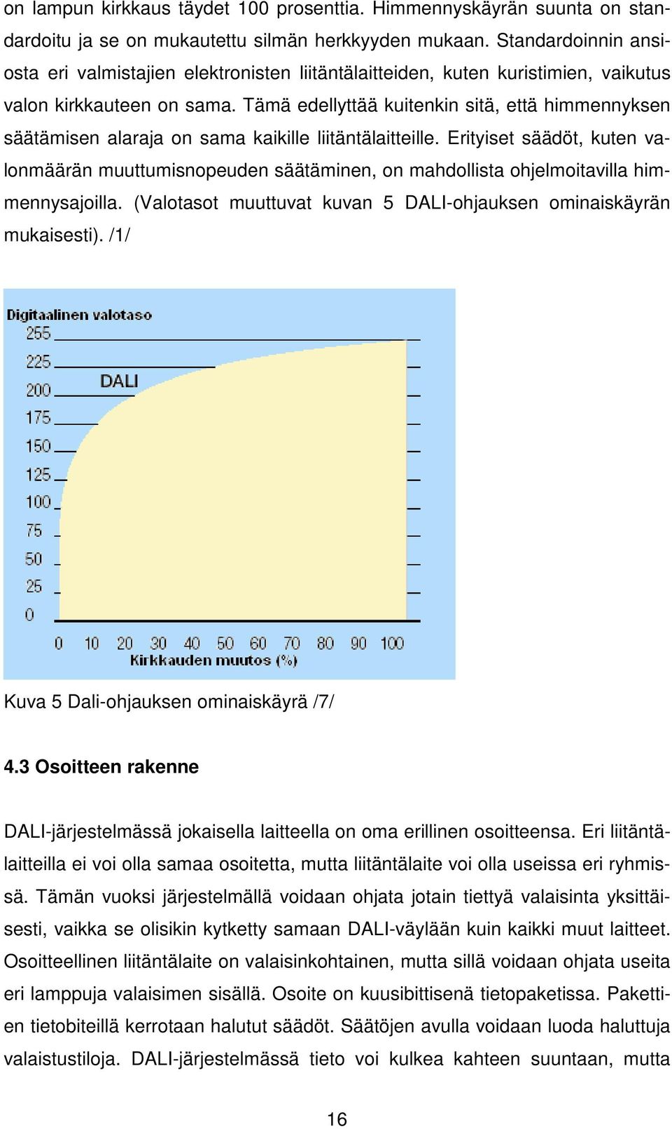 Tämä edellyttää kuitenkin sitä, että himmennyksen säätämisen alaraja on sama kaikille liitäntälaitteille.