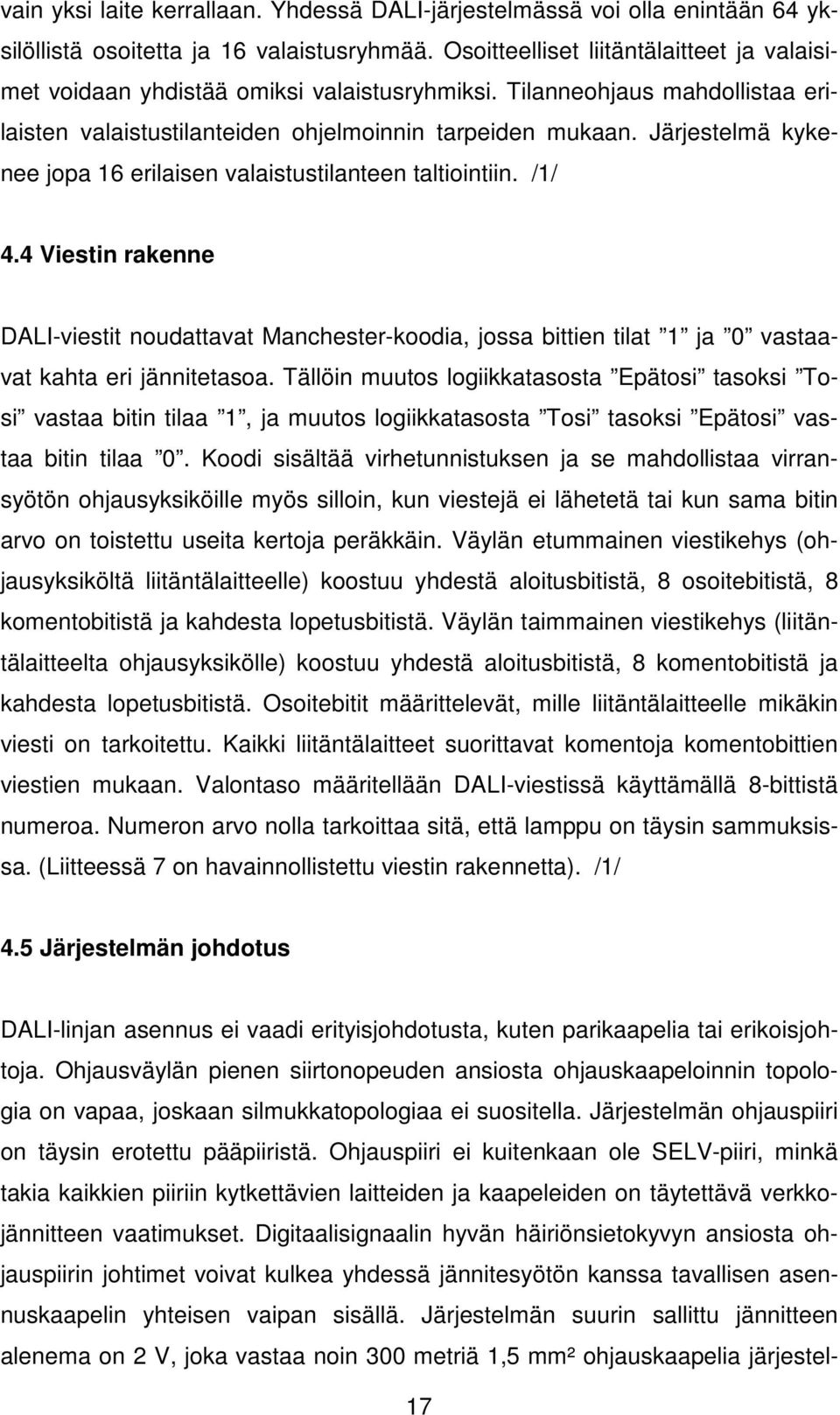 Järjestelmä kykenee jopa 16 erilaisen valaistustilanteen taltiointiin. /1/ 4.4 Viestin rakenne DALI-viestit noudattavat Manchester-koodia, jossa bittien tilat 1 ja 0 vastaavat kahta eri jännitetasoa.