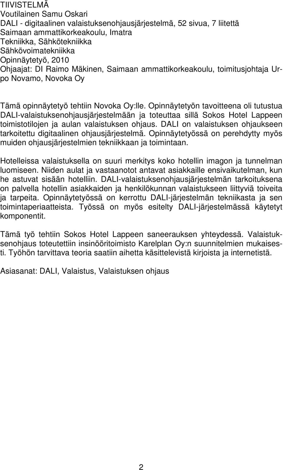 Opinnäytetyön tavoitteena oli tutustua DALI-valaistuksenohjausjärjestelmään ja toteuttaa sillä Sokos Hotel Lappeen toimistotilojen ja aulan valaistuksen ohjaus.