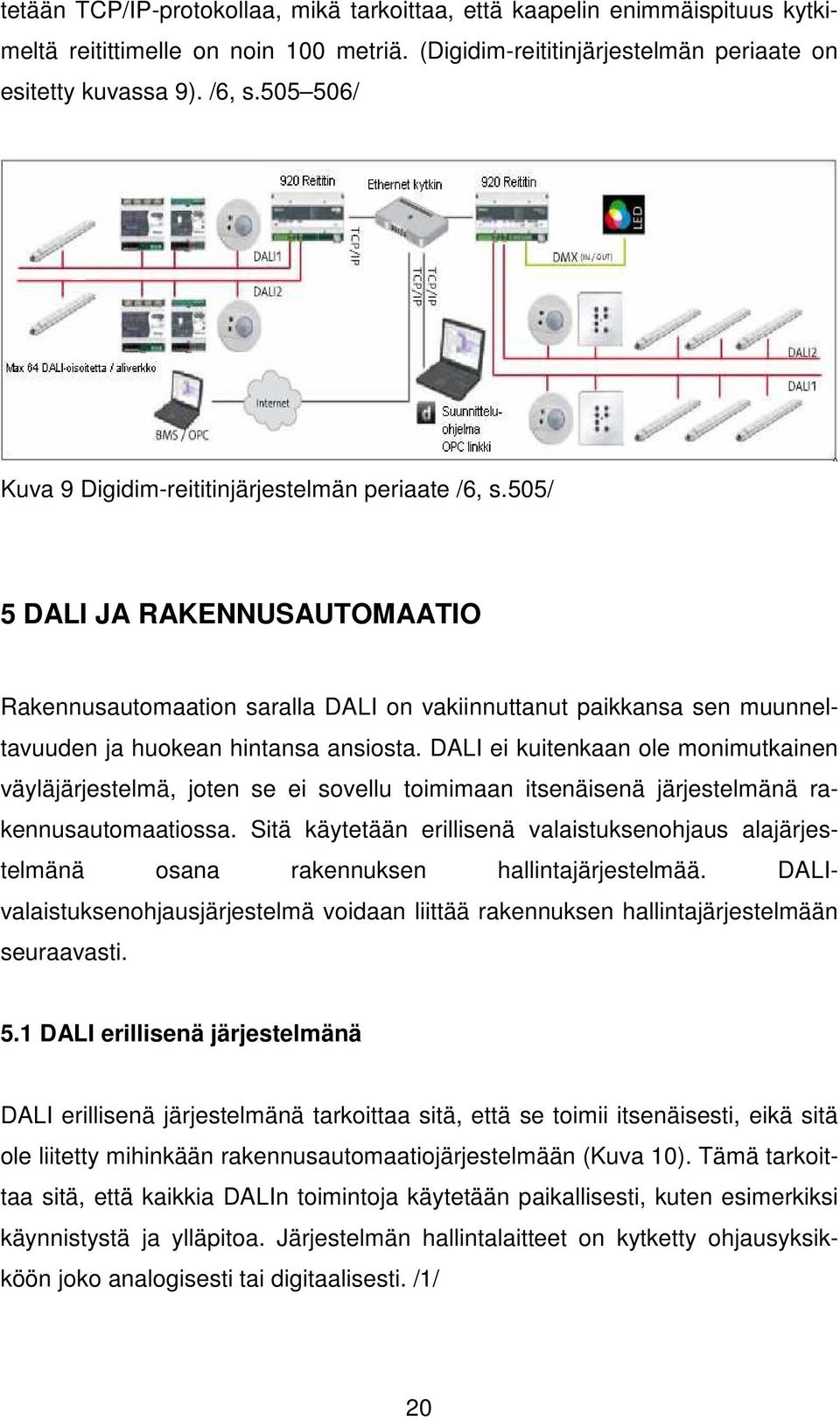 505/ 5 DALI JA RAKENNUSAUTOMAATIO Rakennusautomaation saralla DALI on vakiinnuttanut paikkansa sen muunneltavuuden ja huokean hintansa ansiosta.