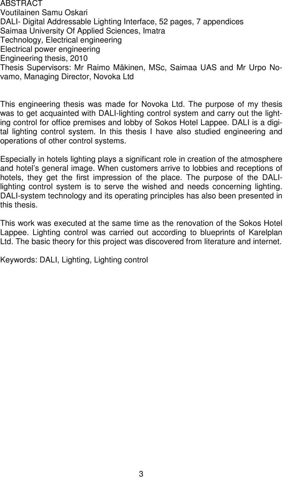 The purpose of my thesis was to get acquainted with DALI-lighting control system and carry out the lighting control for office premises and lobby of Sokos Hotel Lappee.