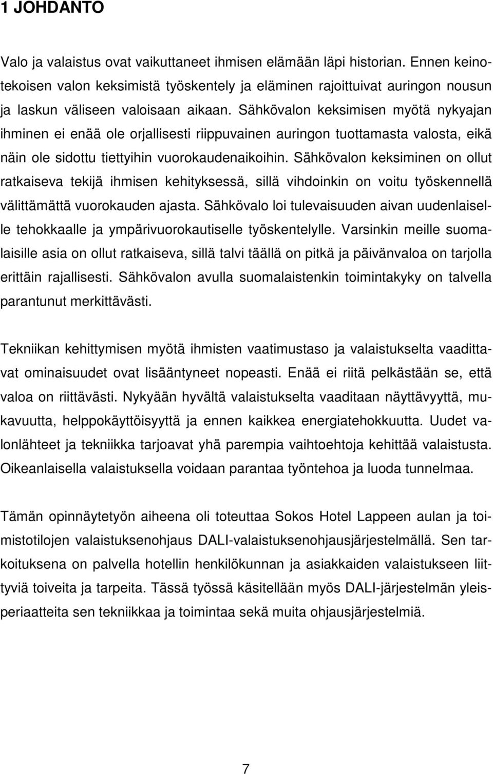 Sähkövalon keksimisen myötä nykyajan ihminen ei enää ole orjallisesti riippuvainen auringon tuottamasta valosta, eikä näin ole sidottu tiettyihin vuorokaudenaikoihin.