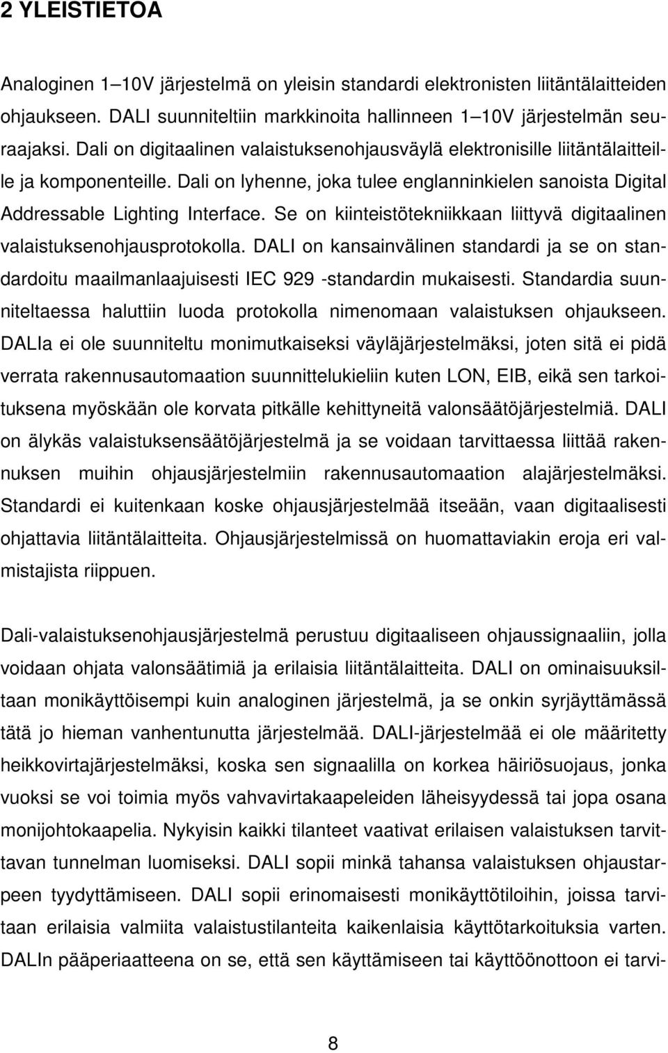 Se on kiinteistötekniikkaan liittyvä digitaalinen valaistuksenohjausprotokolla. DALI on kansainvälinen standardi ja se on standardoitu maailmanlaajuisesti IEC 929 -standardin mukaisesti.