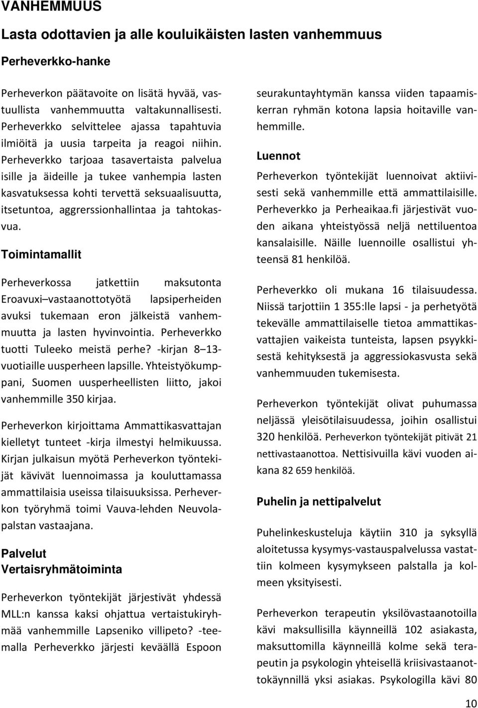 Perheverkko tarjoaa tasavertaista palvelua isille ja äideille ja tukee vanhempia lasten kasvatuksessa kohti tervettä seksuaalisuutta, itsetuntoa, aggrerssionhallintaa ja tahtokasvua.