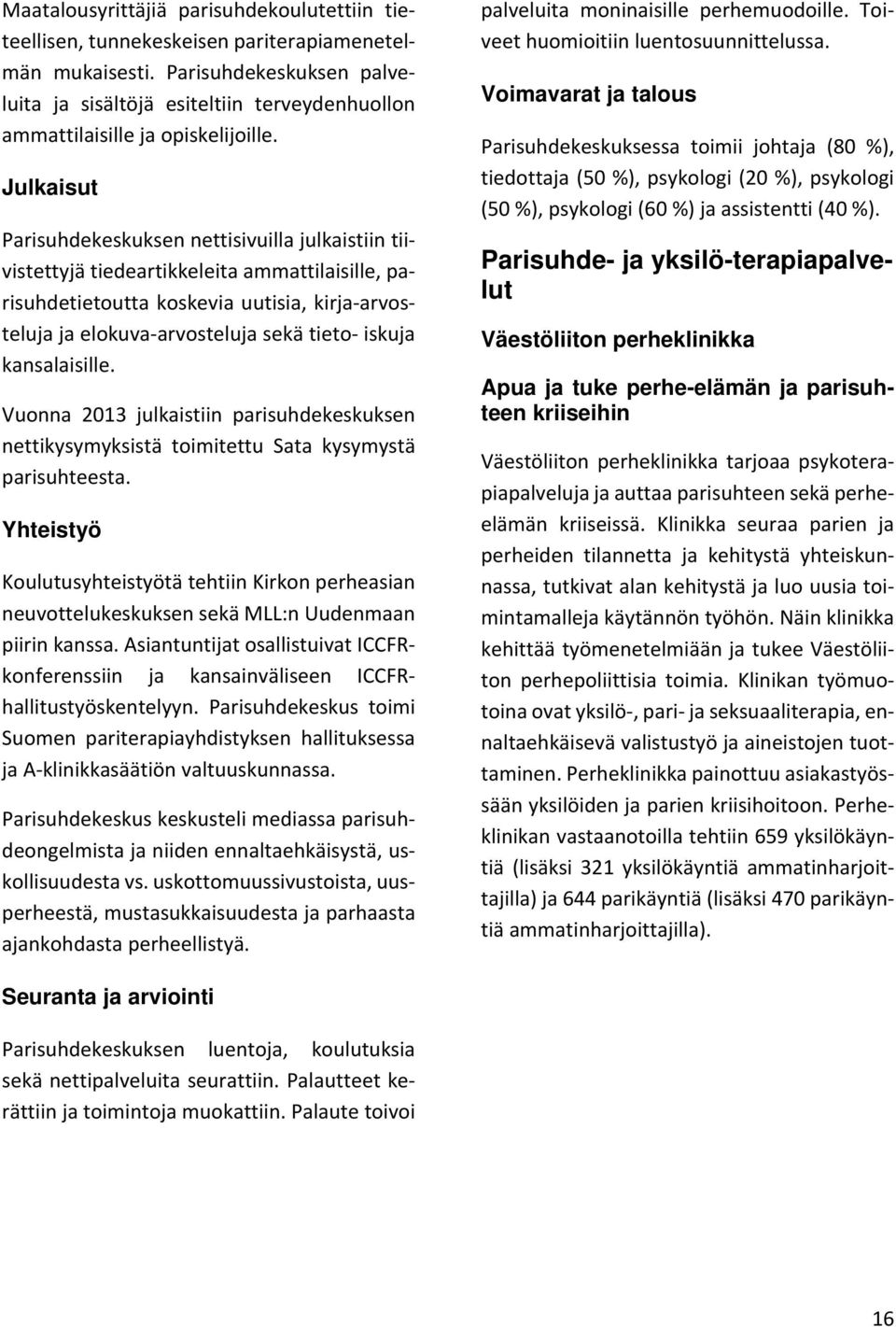 Julkaisut Parisuhdekeskuksen nettisivuilla julkaistiin tiivistettyjä tiedeartikkeleita ammattilaisille, parisuhdetietoutta koskevia uutisia, kirja arvosteluja ja elokuva arvosteluja sekä tieto iskuja