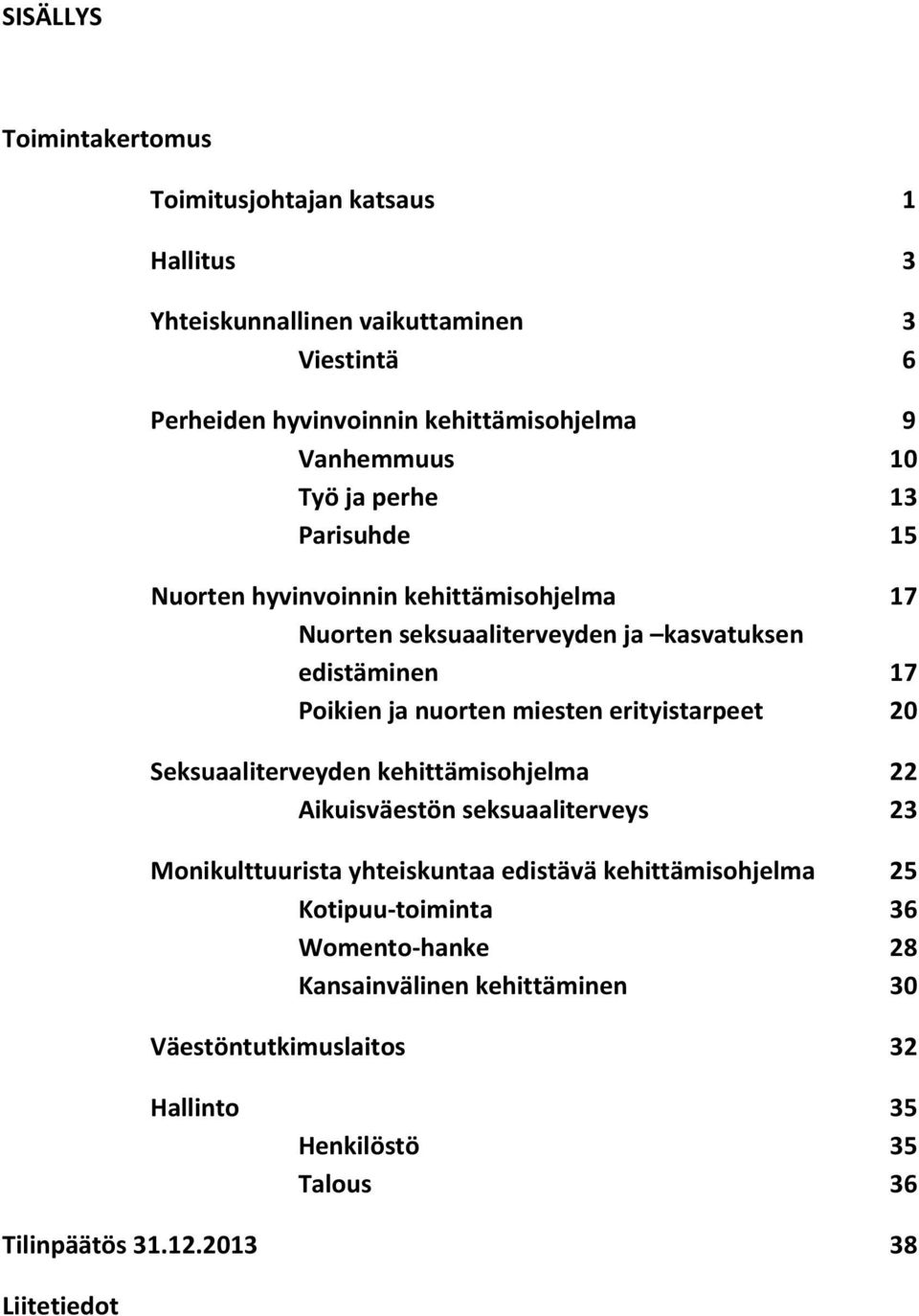 nuorten miesten erityistarpeet 20 Seksuaaliterveyden kehittämisohjelma 22 Aikuisväestön seksuaaliterveys 23 Monikulttuurista yhteiskuntaa edistävä