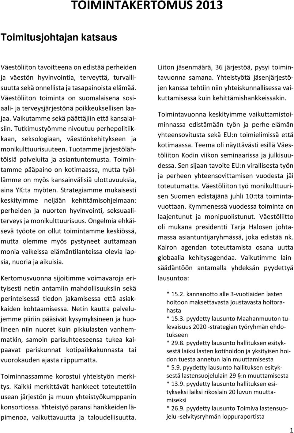 Tutkimustyömme nivoutuu perhepolitiikkaan, seksologiaan, väestönkehitykseen ja monikulttuurisuuteen. Tuotamme järjestölähtöisiä palveluita ja asiantuntemusta.