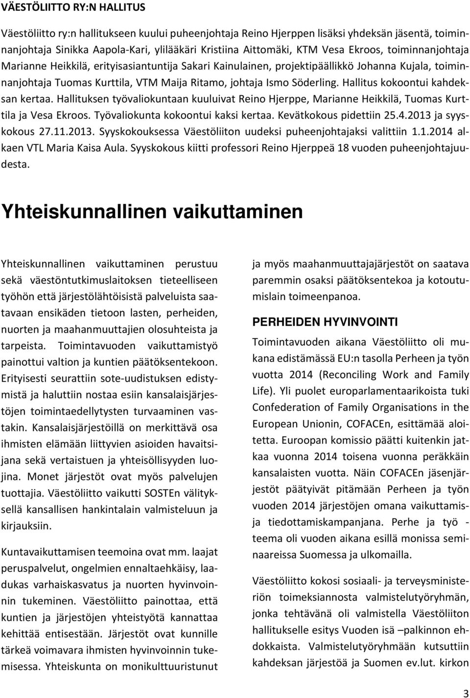 Hallitus kokoontui kahdeksan kertaa. Hallituksen työvaliokuntaan kuuluivat Reino Hjerppe, Marianne Heikkilä, Tuomas Kurttila ja Vesa Ekroos. Työvaliokunta kokoontui kaksi kertaa.