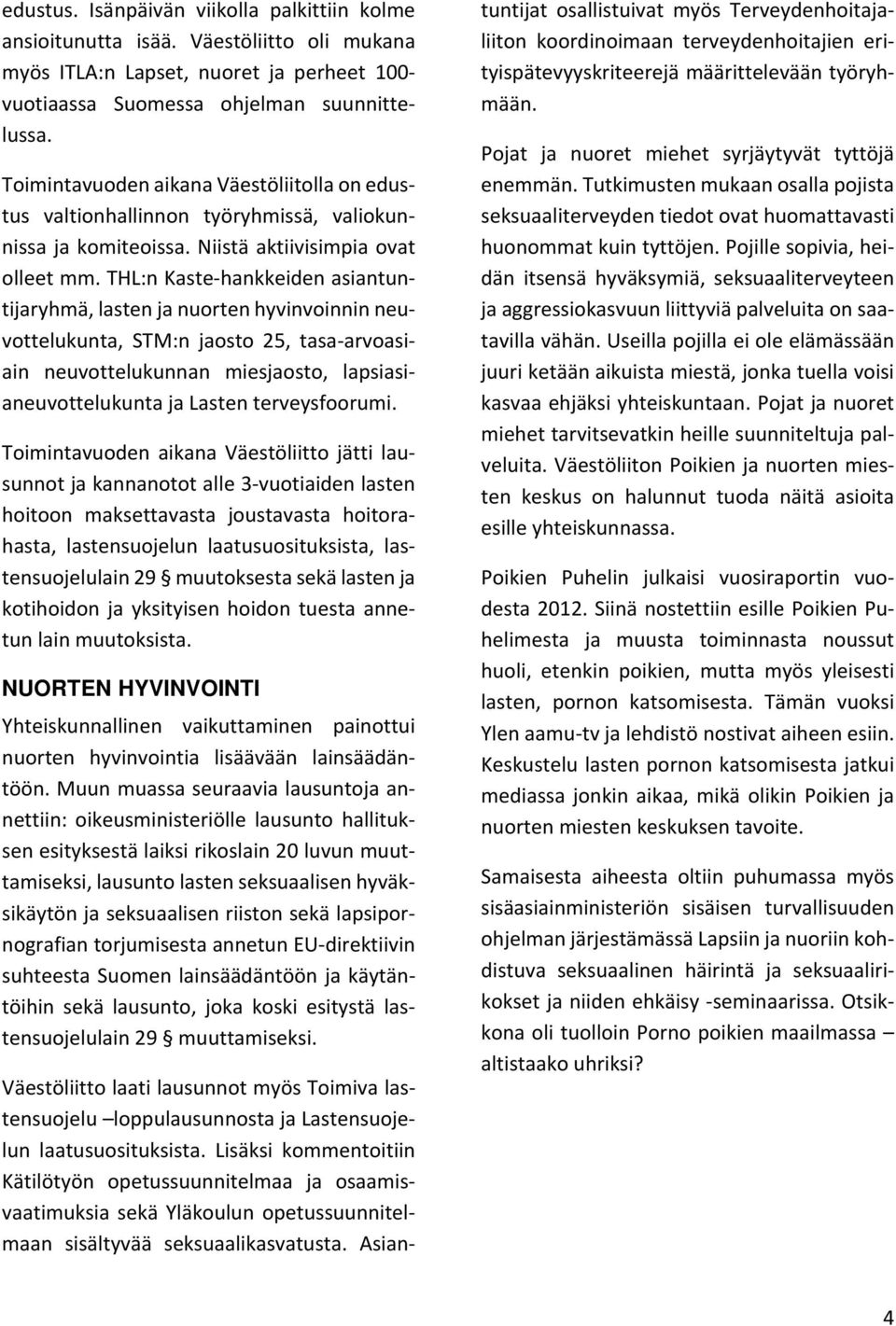 THL:n Kaste hankkeiden asiantuntijaryhmä, lasten ja nuorten hyvinvoinnin neuvottelukunta, STM:n jaosto 25, tasa arvoasiain neuvottelukunnan miesjaosto, lapsiasianeuvottelukunta ja Lasten