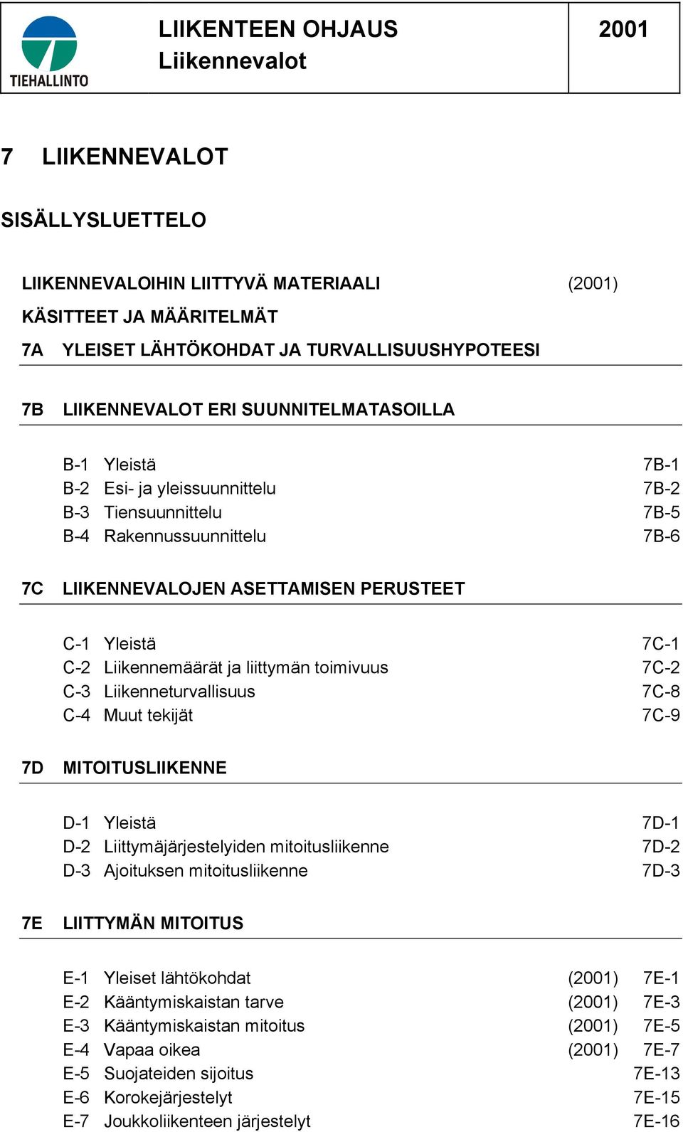 C-3 Liikenneturvallisuus 7C-8 C-4 Muut tekijät 7C-9 7D MITOITUSLIIKENNE D-1 Yleistä 7D-1 D-2 Liittymäjärjestelyiden mitoitusliikenne 7D-2 D-3 Ajoituksen mitoitusliikenne 7D-3 7E LIITTYMÄN MITOITUS