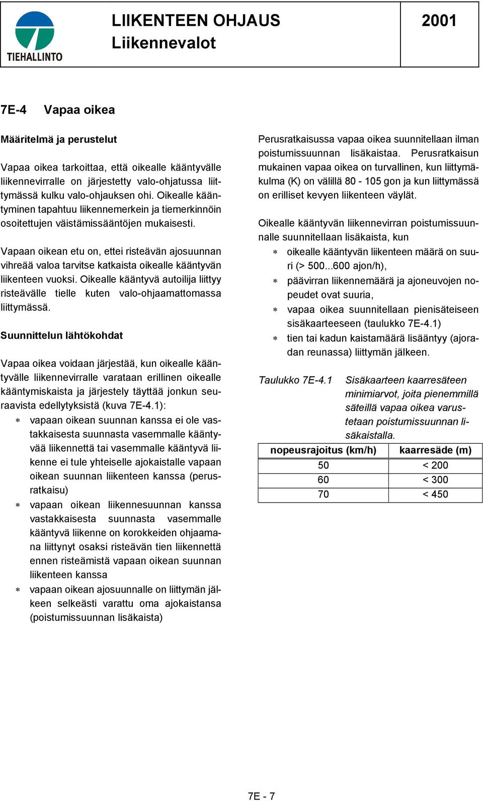 Vapaan oikean etu on, ettei risteävän ajosuunnan vihreää valoa tarvitse katkaista oikealle kääntyvän liikenteen vuoksi.