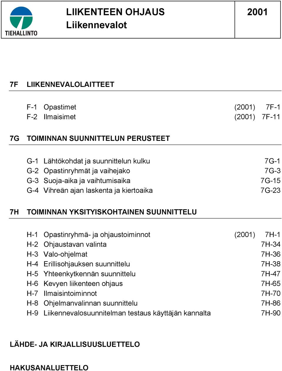 ohjaustoiminnot () 7H-1 H-2 Ohjaustavan valinta 7H-34 H-3 Valo-ohjelmat 7H-36 H-4 Erillisohjauksen suunnittelu 7H-38 H-5 Yhteenkytkennän suunnittelu 7H-47 H-6 Kevyen