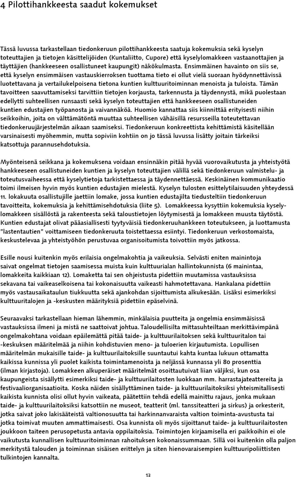 Ensimmäinen havainto on siis se, että kyselyn ensimmäisen vastauskierroksen tuottama tieto ei ollut vielä suoraan hyödynnettävissä luotettavana ja vertailukelpoisena tietona kuntien