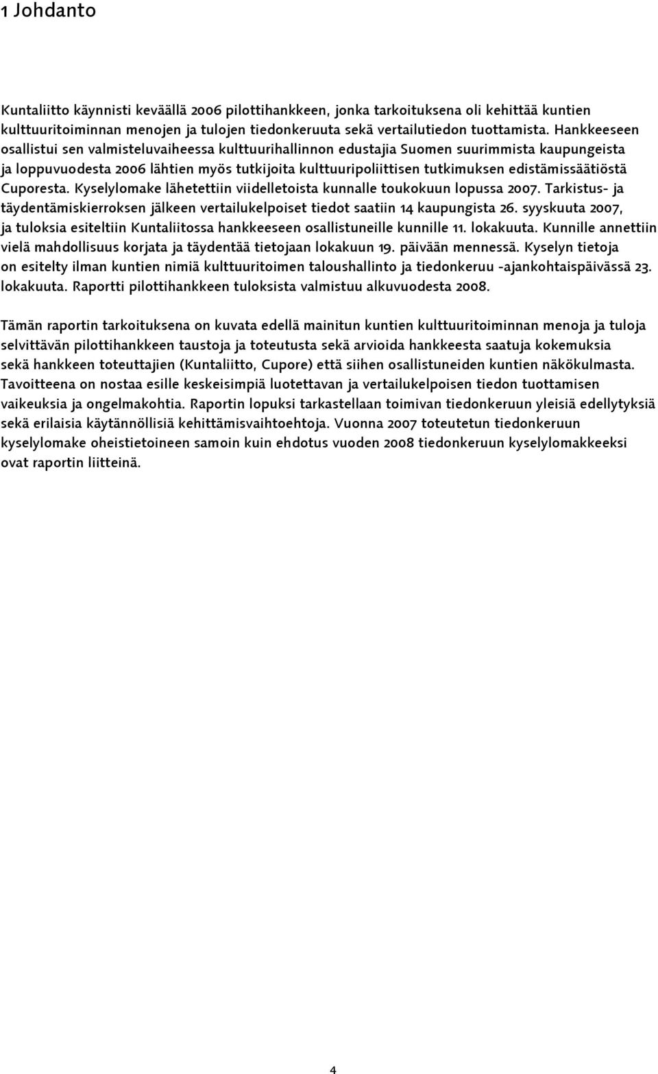 edistämissäätiöstä Cuporesta. Kyselylomake lähetettiin viidelletoista kunnalle toukokuun lopussa 2007. Tarkistus- ja täydentämiskierroksen jälkeen vertailukelpoiset tiedot saatiin 14 kaupungista 26.