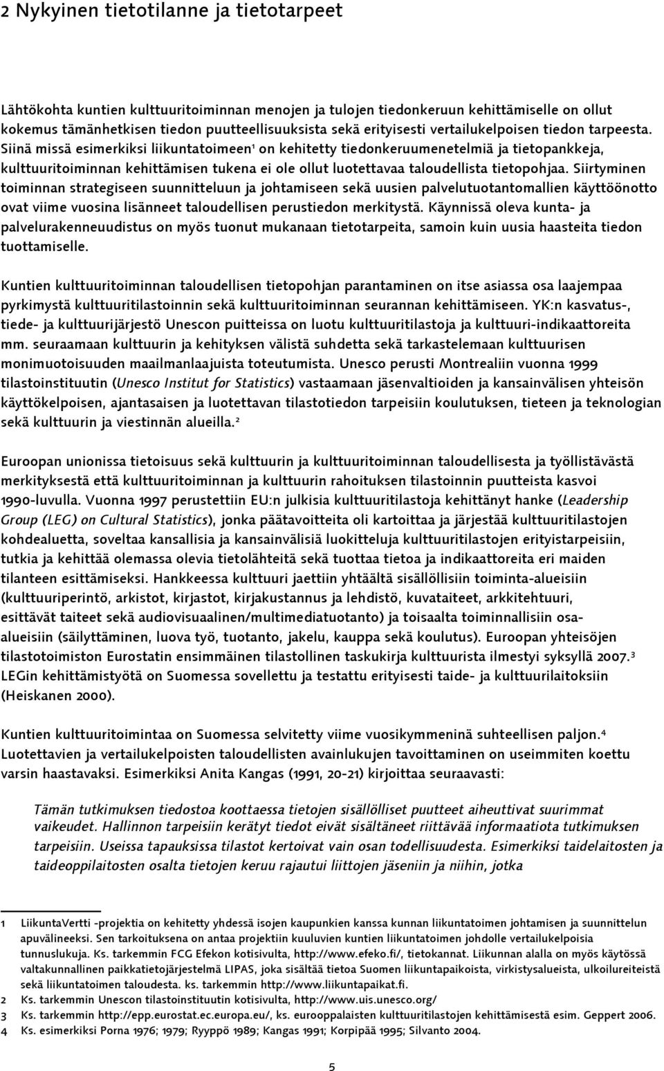 Siinä missä esimerkiksi liikuntatoimeen 1 on kehitetty tiedonkeruumenetelmiä ja tietopankkeja, kulttuuritoiminnan kehittämisen tukena ei ole ollut luotettavaa taloudellista tietopohjaa.