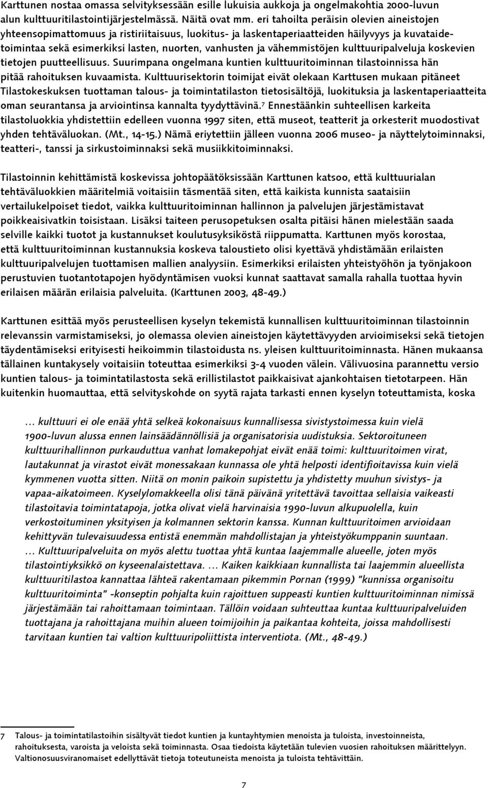 vähemmistöjen kulttuuripalveluja koskevien tietojen puutteellisuus. Suurimpana ongelmana kuntien kulttuuritoiminnan tilastoinnissa hän pitää rahoituksen kuvaamista.