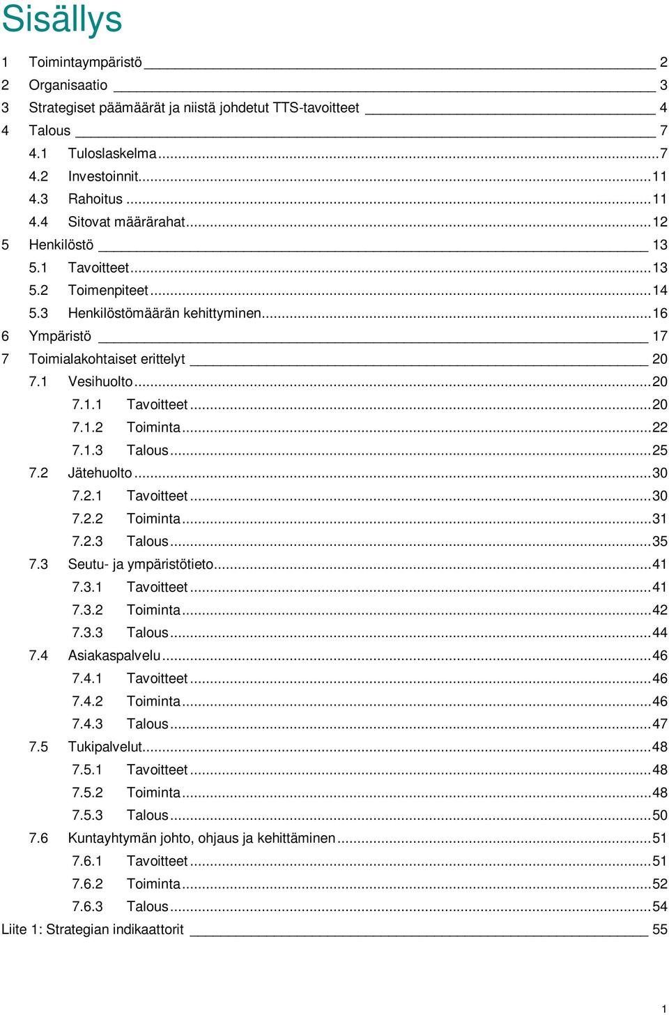 .. 22 7.1.3 Talous... 25 7.2 Jätehuolto... 30 7.2.1 Tavoitteet... 30 7.2.2 Toiminta... 31 7.2.3 Talous... 35 7.3 Seutu- ja ympäristötieto... 41 7.3.1 Tavoitteet... 41 7.3.2 Toiminta... 42 7.3.3 Talous... 44 7.