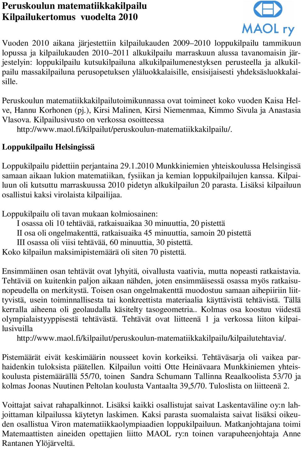 yhdeksäsluokkalaisille. Peruskoulun matematiikkakilpailutoimikunnassa ovat toimineet koko vuoden Kaisa Helve, Hannu Korhonen (pj.), Kirsi Malinen, Kirsi Niemenmaa, Kimmo Sivula ja Anastasia Vlasova.