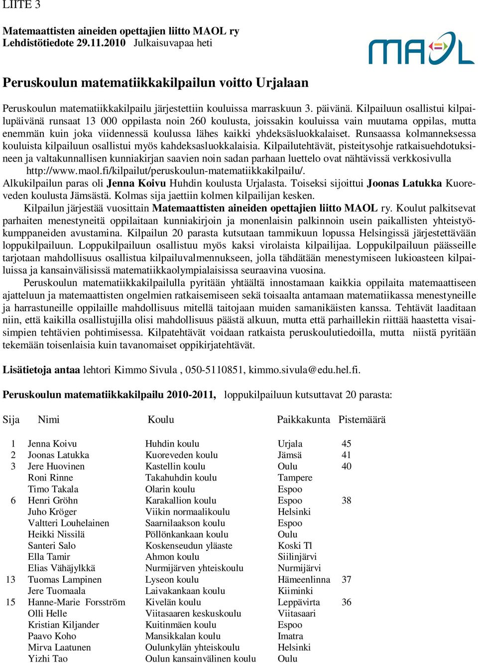 Kilpailuun osallistui kilpailupäivänä runsaat 13 000 oppilasta noin 260 koulusta, joissakin kouluissa vain muutama oppilas, mutta enemmän kuin joka viidennessä koulussa lähes kaikki