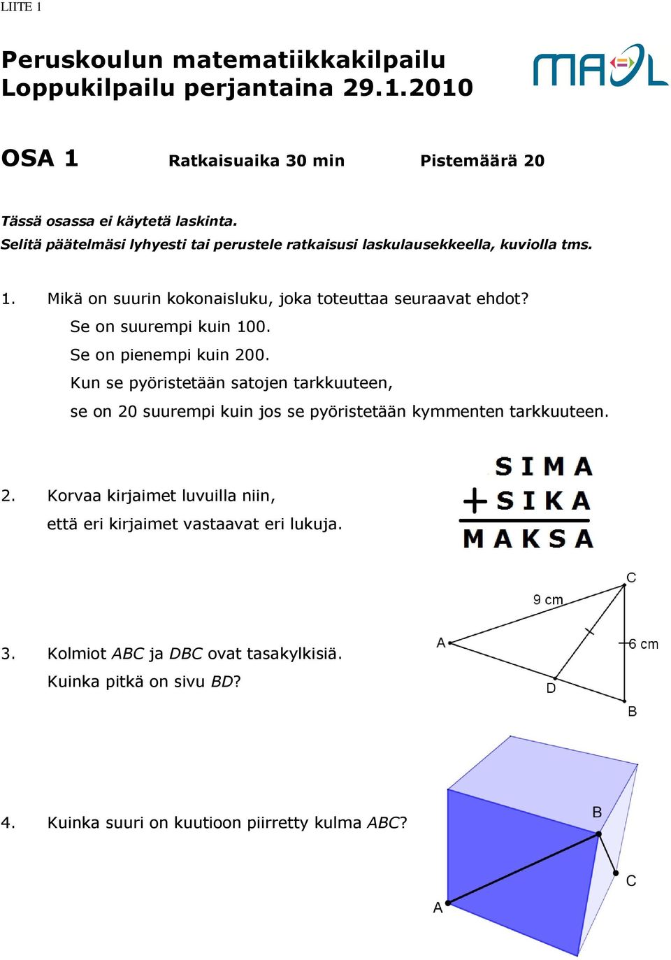 Se on suurempi kuin 100. Se on pienempi kuin 200. Kun se pyöristetään satojen tarkkuuteen, se on 20 suurempi kuin jos se pyöristetään kymmenten tarkkuuteen. 2. Korvaa kirjaimet luvuilla niin, että eri kirjaimet vastaavat eri lukuja.