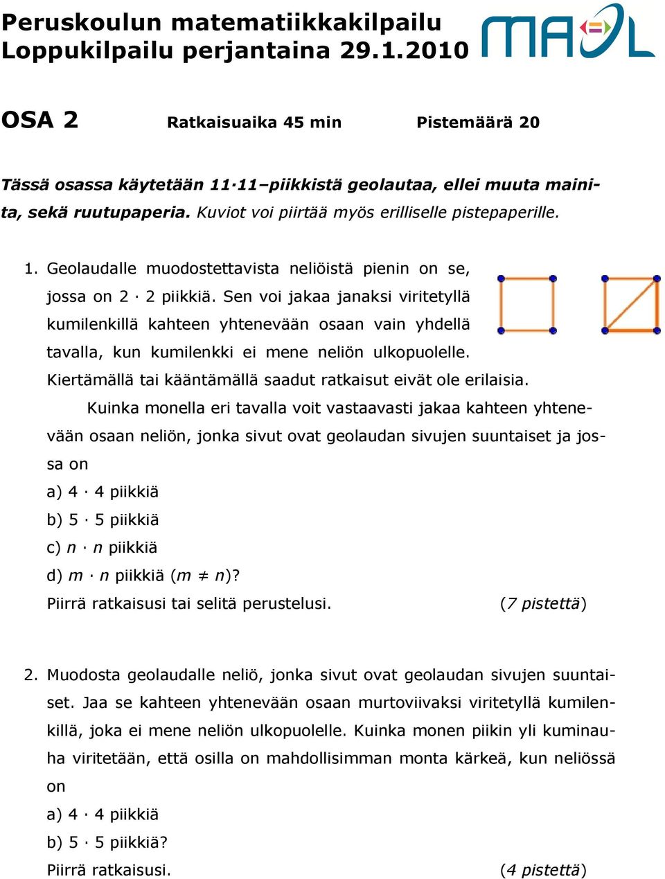 Sen voi jakaa janaksi viritetyllä kumilenkillä kahteen yhtenevään osaan vain yhdellä tavalla, kun kumilenkki ei mene neliön ulkopuolelle.