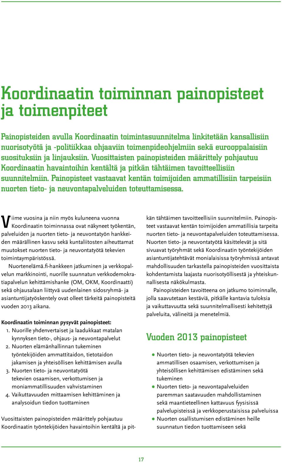 Painopisteet vastaavat kentän toimijoiden ammatillisiin tarpeisiin nuorten tieto- ja neuvontapalveluiden toteuttamisessa.