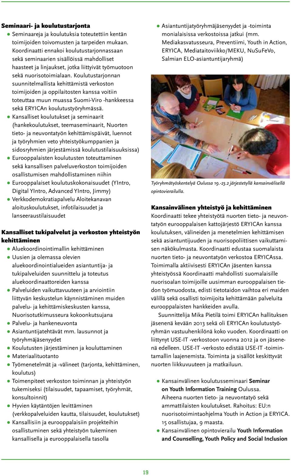 Koulutustarjonnan suunnitelmallista kehittämistä verkoston toimijoiden ja oppilaitosten kanssa voitiin toteuttaa muun muassa Suomi-Viro -hankkeessa sekä ERYICAn koulutustyöryhmässä.